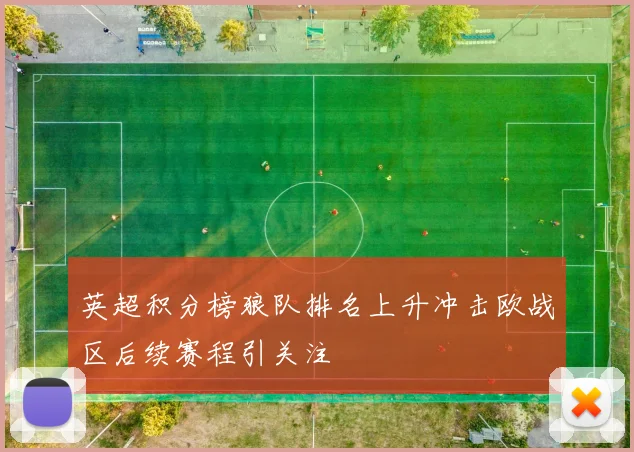 英超积分榜狼队排名上升冲击欧战区后续赛程引关注